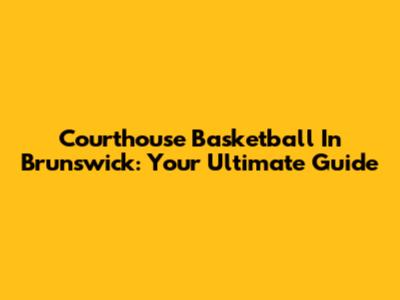Courthouse Basketball In Brunswick: Your Ultimate Guide