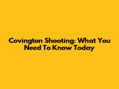 Covington Shooting: What You Need To Know Today