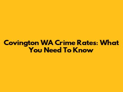 Covington WA Crime Rates: What You Need To Know