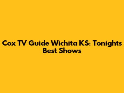 Cox TV Guide Wichita KS: Tonight's Best Shows