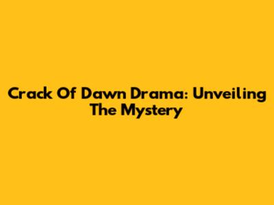 Crack Of Dawn Drama: Unveiling The Mystery