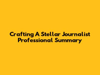 Crafting A Stellar Journalist Professional Summary