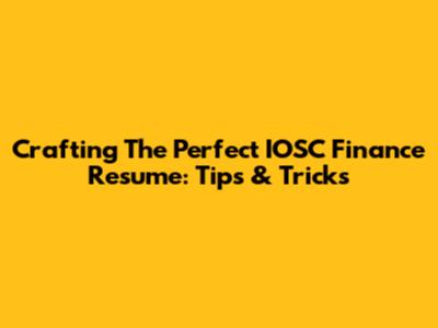Crafting The Perfect IOSC Finance Resume: Tips & Tricks