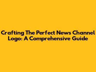 Crafting The Perfect News Channel Logo: A Comprehensive Guide