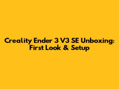Creality Ender 3 V3 SE Unboxing: First Look & Setup