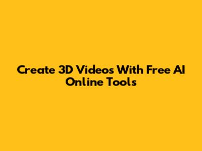Create 3D Videos With Free AI Online Tools