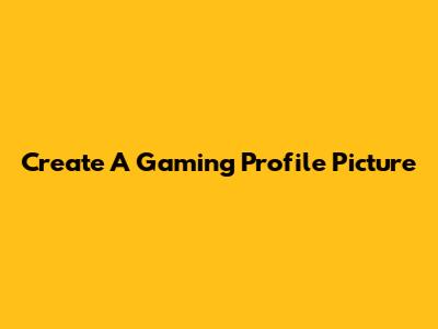 Create A Gaming Profile Picture