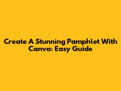 Create A Stunning Pamphlet With Canva: Easy Guide