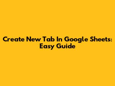 Create New Tab In Google Sheets: Easy Guide