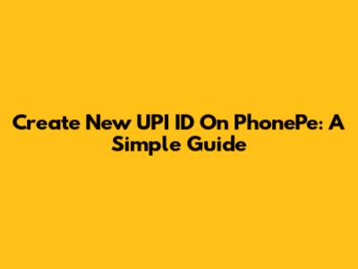 Create New UPI ID On PhonePe: A Simple Guide