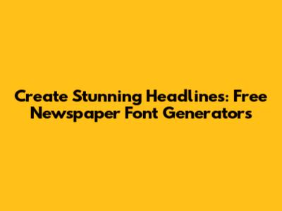Create Stunning Headlines: Free Newspaper Font Generators