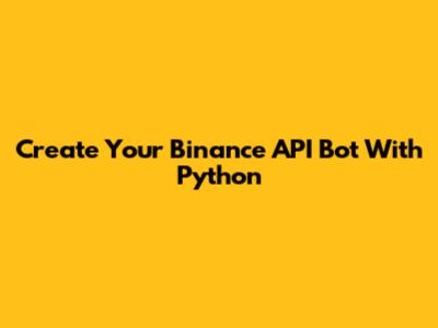 Create Your Binance API Bot With Python