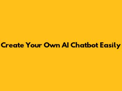 Create Your Own AI Chatbot Easily