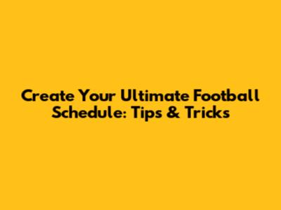Create Your Ultimate Football Schedule: Tips & Tricks