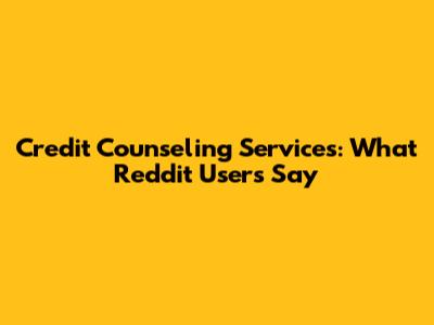 Credit Counseling Services: What Reddit Users Say