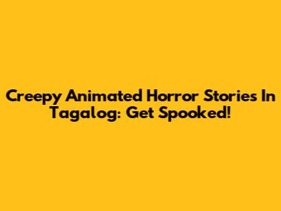 Creepy Animated Horror Stories In Tagalog: Get Spooked!