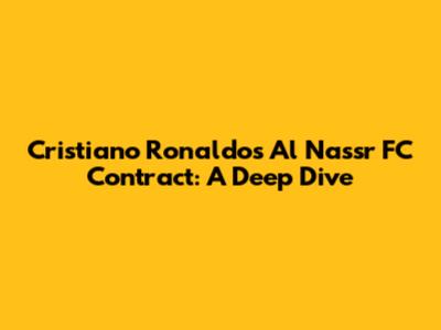 Cristiano Ronaldo's Al Nassr FC Contract: A Deep Dive