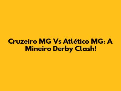 Cruzeiro MG Vs Atlético MG: A Mineiro Derby Clash!