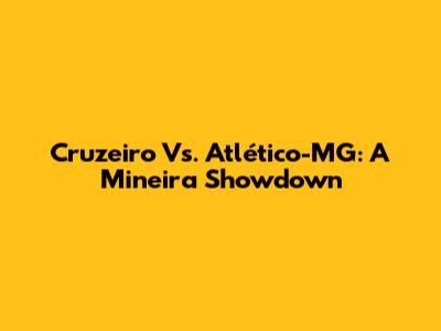 Cruzeiro Vs. Atlético-MG: A Mineira Showdown