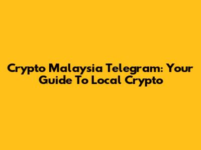 Crypto Malaysia Telegram: Your Guide To Local Crypto