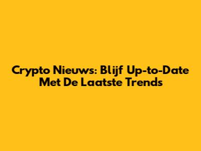 Crypto Nieuws: Blijf Up-to-Date Met De Laatste Trends