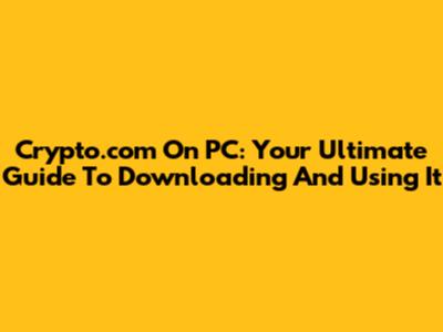 Crypto.com On PC: Your Ultimate Guide To Downloading And Using It