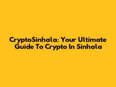 CryptoSinhala: Your Ultimate Guide To Crypto In Sinhala