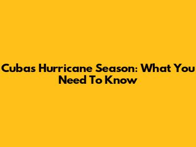 Cuba's Hurricane Season: What You Need To Know