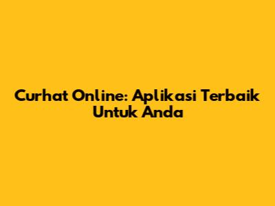 Curhat Online: Aplikasi Terbaik Untuk Anda