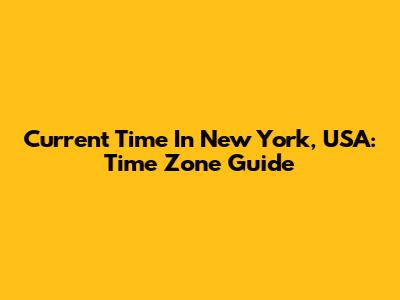 Current Time In New York, USA: Time Zone Guide