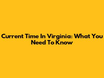 Current Time In Virginia: What You Need To Know