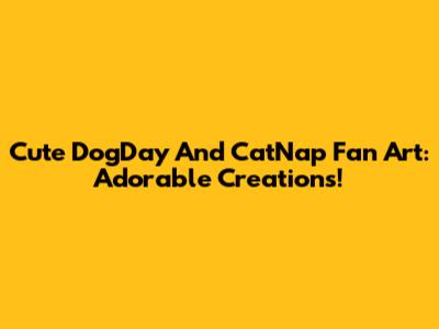 Cute DogDay And CatNap Fan Art: Adorable Creations!