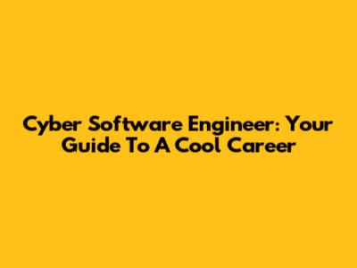 Cyber Software Engineer: Your Guide To A Cool Career