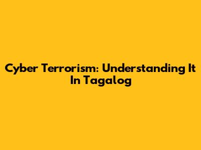 Cyber Terrorism: Understanding It In Tagalog