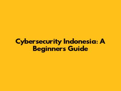 Cybersecurity Indonesia: A Beginner's Guide