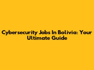 Cybersecurity Jobs In Bolivia: Your Ultimate Guide