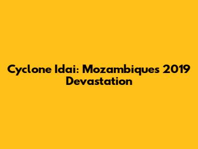 Cyclone Idai: Mozambique's 2019 Devastation