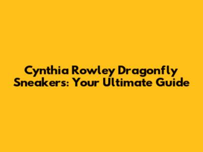 Cynthia Rowley Dragonfly Sneakers: Your Ultimate Guide