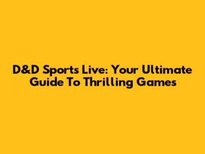 D&D Sports Live: Your Ultimate Guide To Thrilling Games