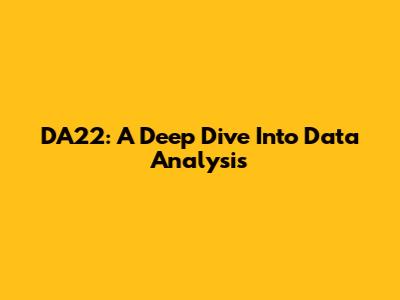 DA22: A Deep Dive Into Data Analysis