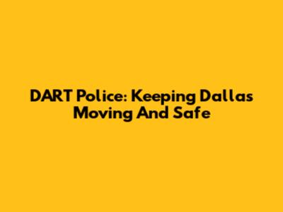DART Police: Keeping Dallas Moving And Safe
