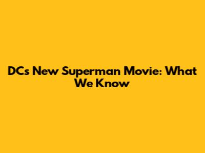 DC's New Superman Movie: What We Know