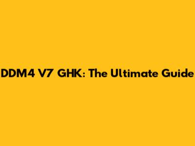 DDM4 V7 GHK: The Ultimate Guide