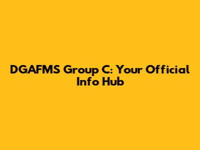DGAFMS Group C: Your Official Info Hub