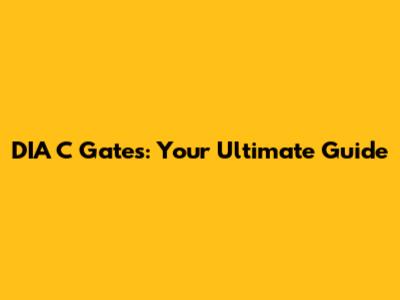 DIA C Gates: Your Ultimate Guide