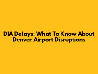 DIA Delays: What To Know About Denver Airport Disruptions