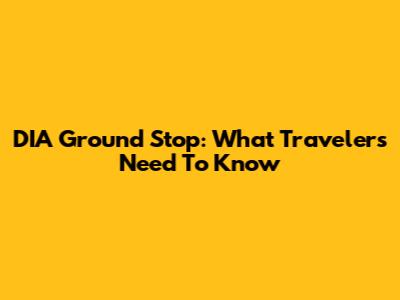 DIA Ground Stop: What Travelers Need To Know