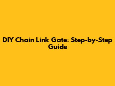 DIY Chain Link Gate: Step-by-Step Guide