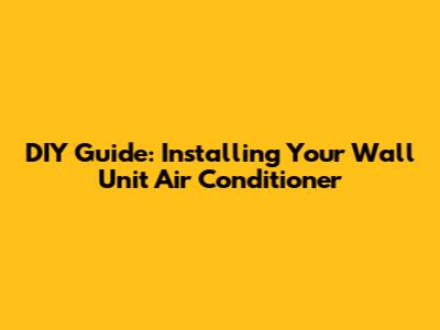 DIY Guide: Installing Your Wall Unit Air Conditioner