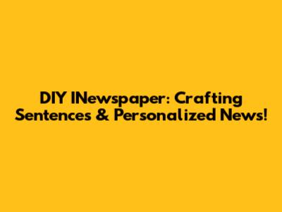 DIY INewspaper: Crafting Sentences & Personalized News!